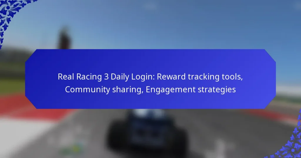 Real Racing 3 Daily Login: Reward tracking tools, Community sharing, Engagement strategies
