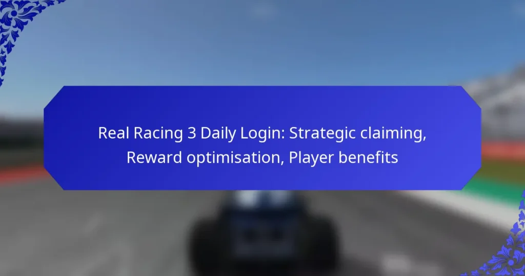 Real Racing 3 Daily Login: Strategic claiming, Reward optimisation, Player benefits