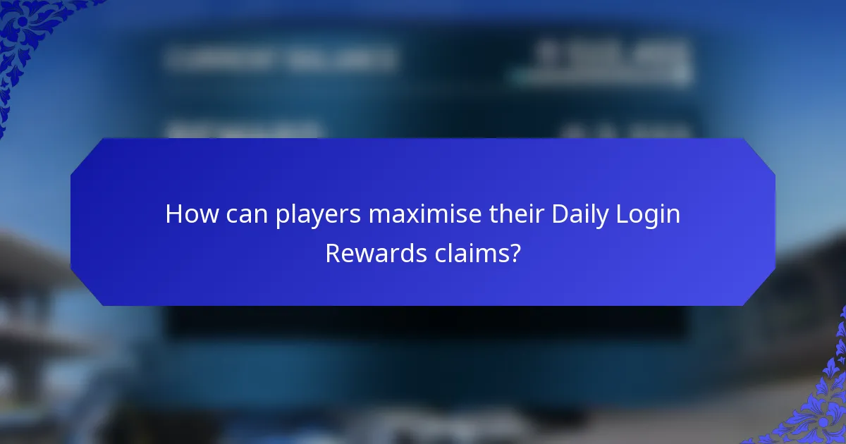 How can players maximise their Daily Login Rewards claims?