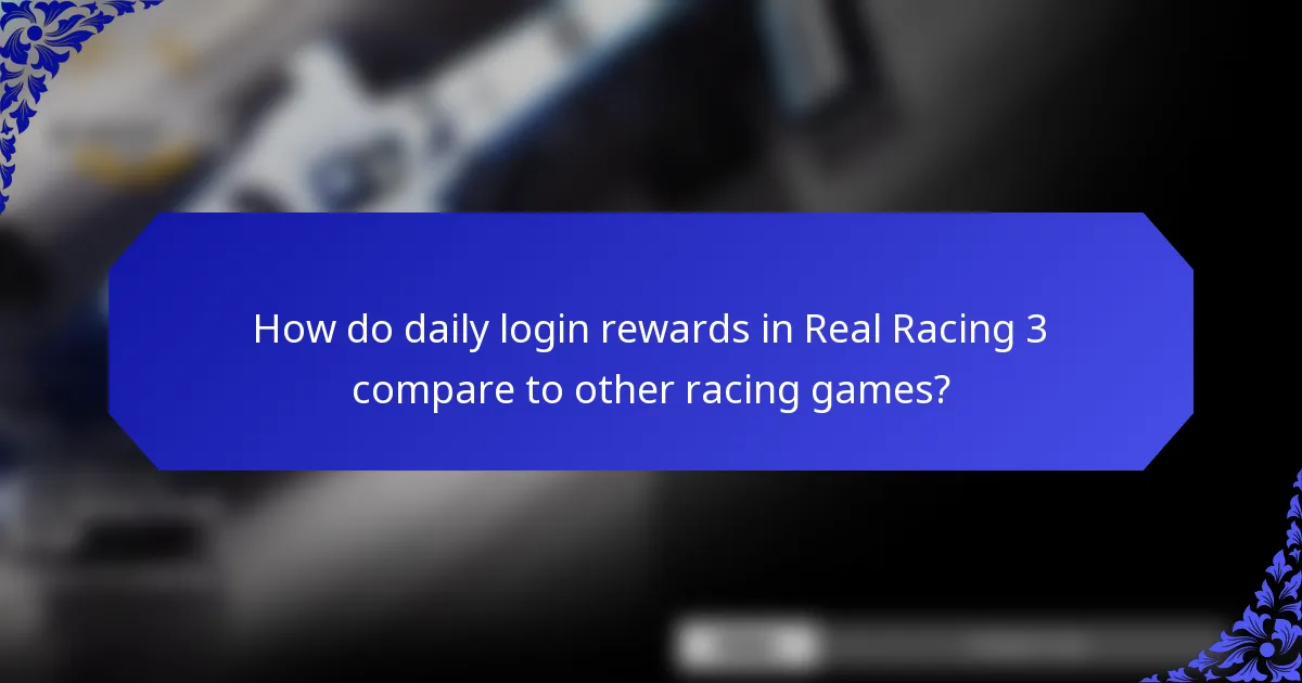 How do daily login rewards in Real Racing 3 compare to other racing games?