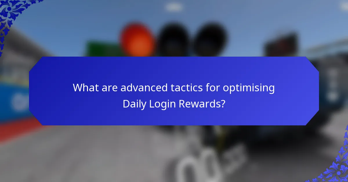 What are advanced tactics for optimising Daily Login Rewards?