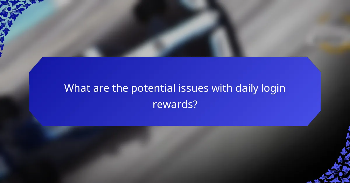 What are the potential issues with daily login rewards?