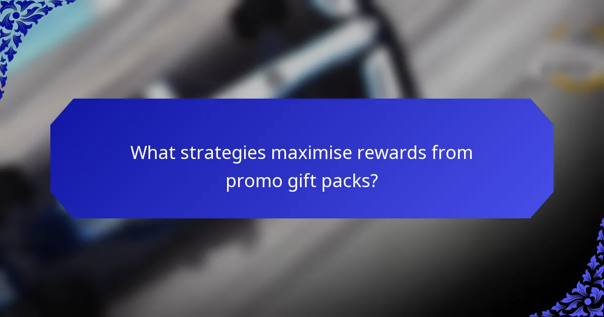 What strategies maximise rewards from promo gift packs?