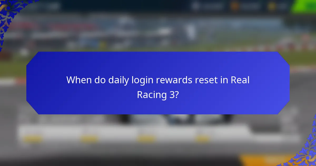 When do daily login rewards reset in Real Racing 3?