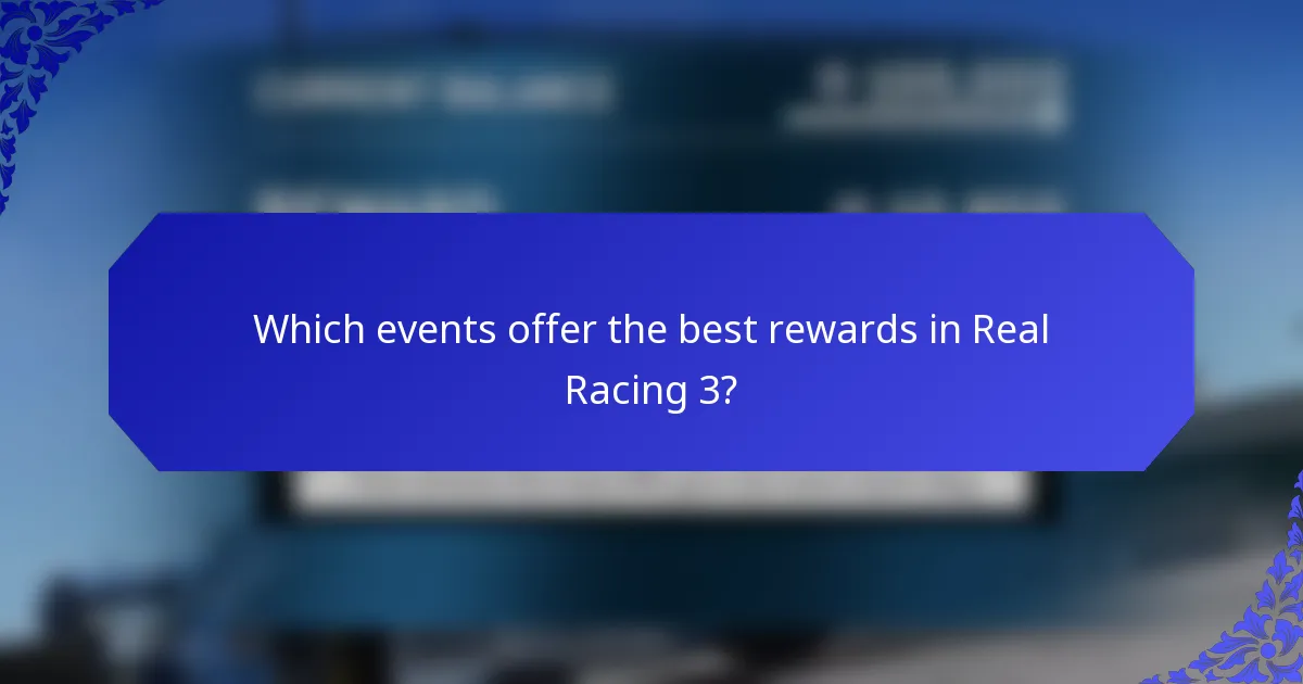 Which events offer the best rewards in Real Racing 3?